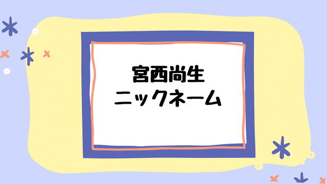 宮西尚生のあだ名