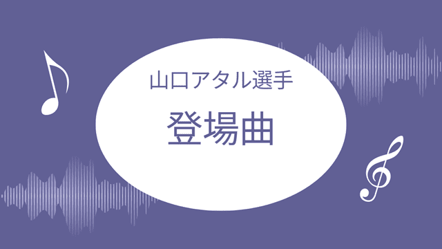 山口アタルの登場曲