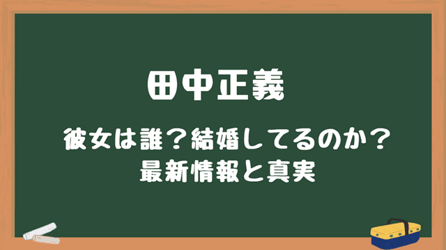 田中正義の彼女は誰？結婚してるの？
